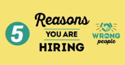 5 Reasons You Are Hiring the Wrong People