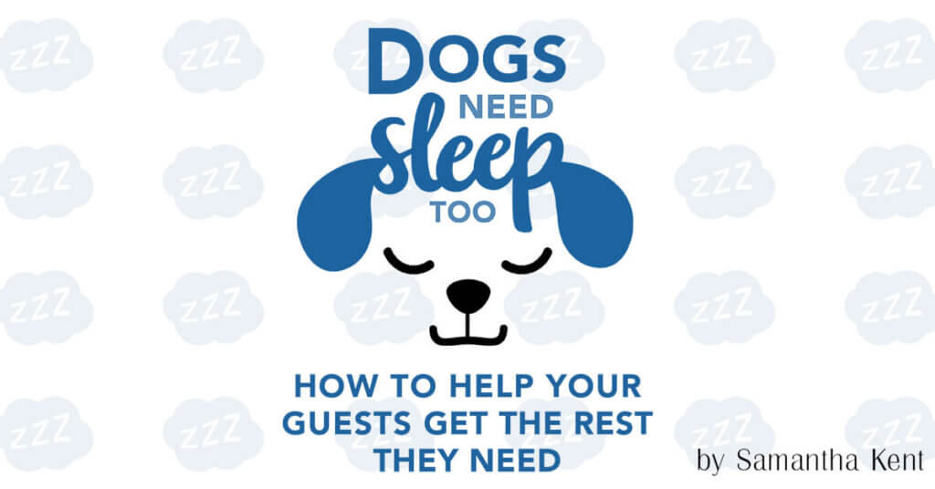 Dogs Need Sleep Too: How to Help Your Guests Get the Rest They Need