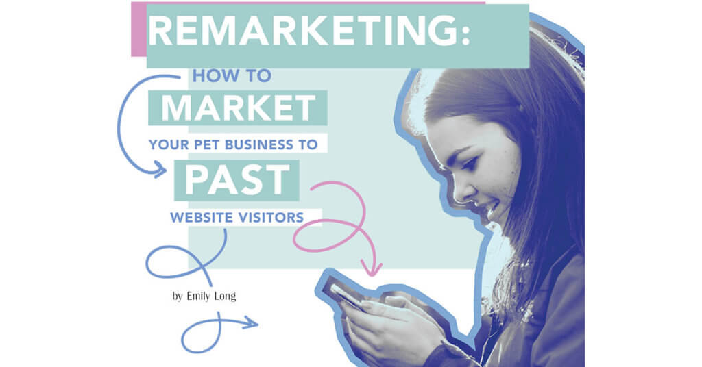 Remarketing: How to Market Your Pet Business to past Website Visitors