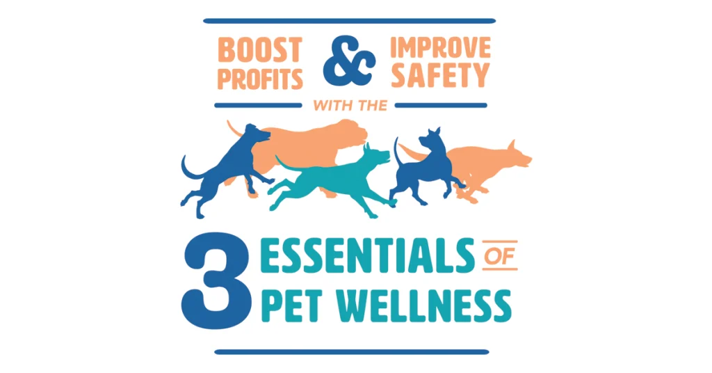 Boost Profits & Improve Safety with the 3 Essentials of Pet Wellness