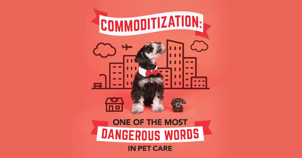 Commoditization: One Of The Most Dangerous Words In Pet Care