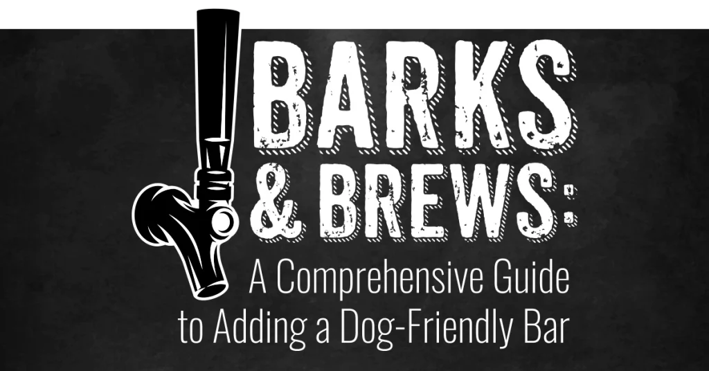 Barks & Brews: A Comprehensive Guide to Adding a Dog-Friendly Bar