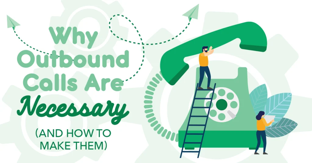 Why Outbound Calls Are Necessary (And How to Make Them)