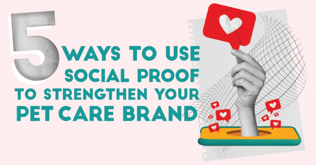 5 Ways to Use Social Proof to Strengthen Your Pet Care Brand