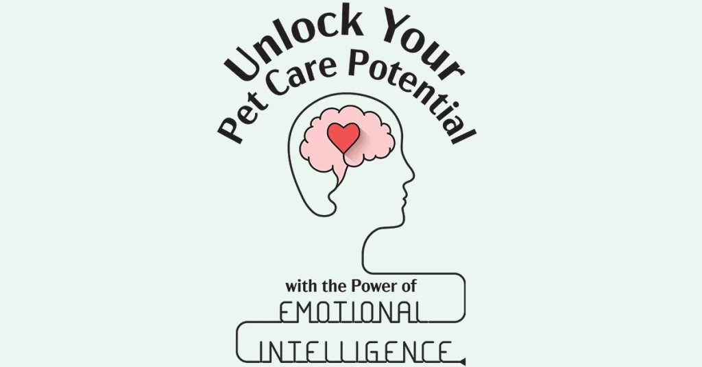 Unlock Your Pet Care Potential with the Power of Emotional Intelligence