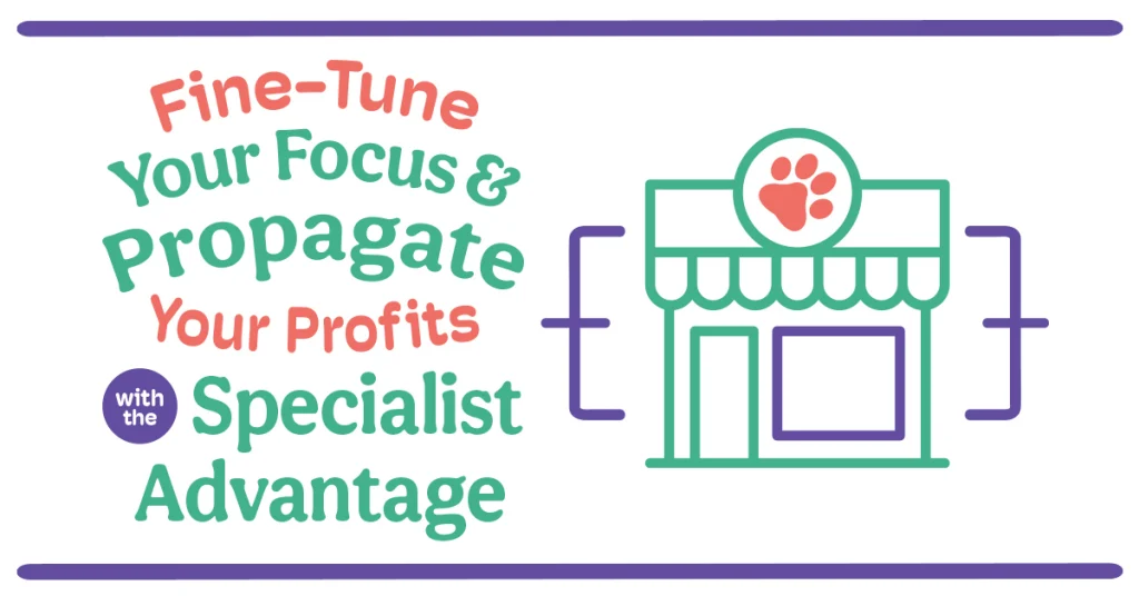 Fine-Tune Your Focus & Propagate Your Profits with the Specialist Advantage
