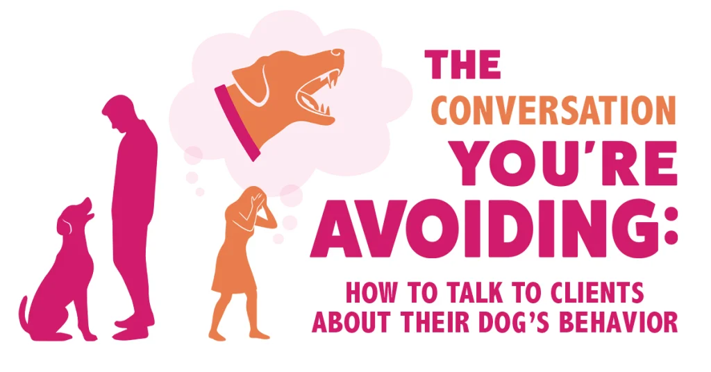 The Conversation You’re Avoiding: How to Talk to Clients About Their Dog’s Behavior