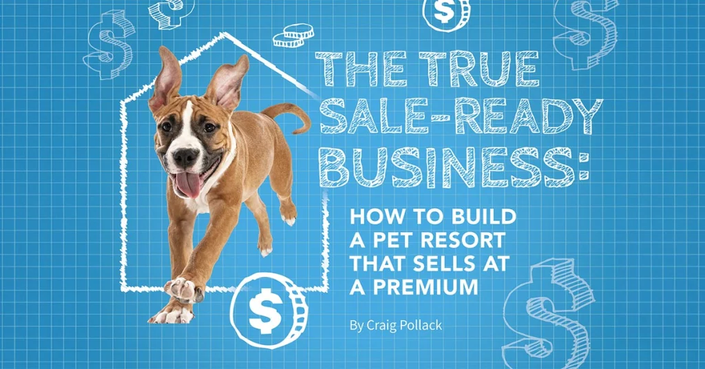 The True Sale-Ready Business: How to Build a Pet Resort That Sells at a Premium